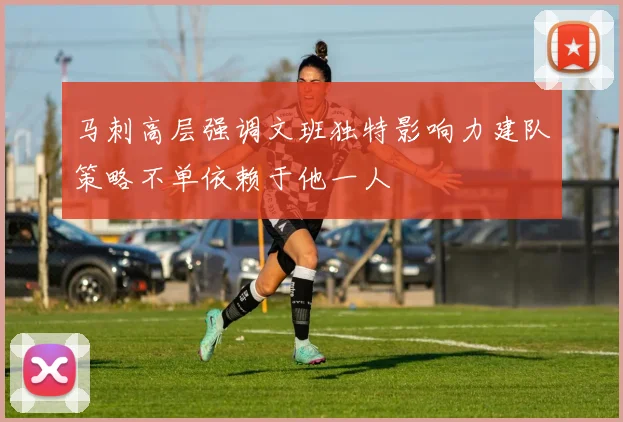 马刺高层强调文班独特影响力建队策略不单依赖于他一人