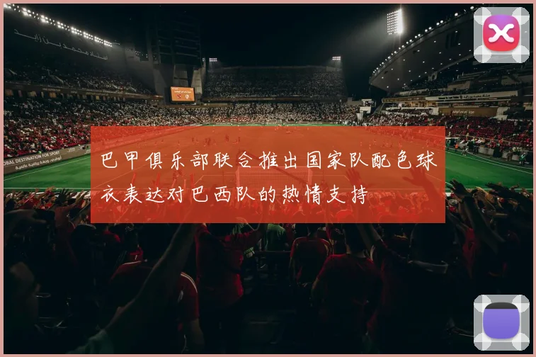 巴甲俱乐部联合推出国家队配色球衣表达对巴西队的热情支持